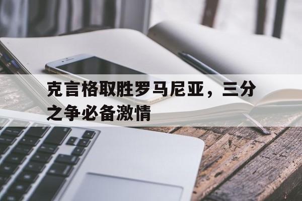 包含克言格取胜罗马尼亚，三分之争必备激情的词条